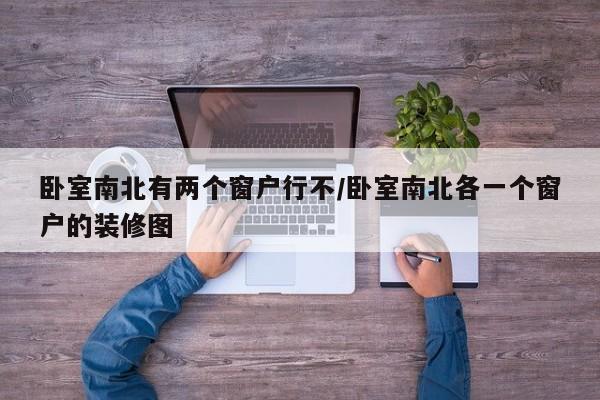 卧室南北有两个窗户行不/卧室南北各一个窗户的装修图
