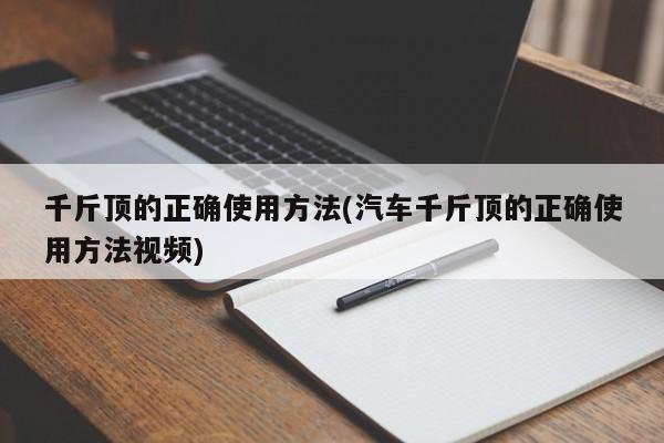 千斤顶的正确使用方法(汽车千斤顶的正确使用方法视频)