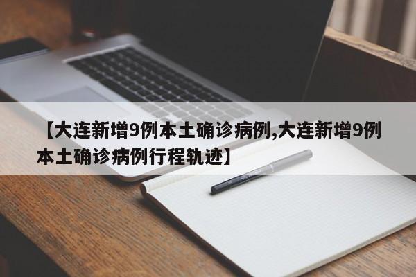 【大连新增9例本土确诊病例,大连新增9例本土确诊病例行程轨迹】