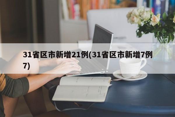 31省区市新增21例(31省区市新增7例7)