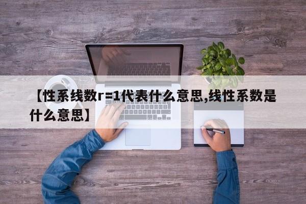 【性系线数r=1代表什么意思,线性系数是什么意思】