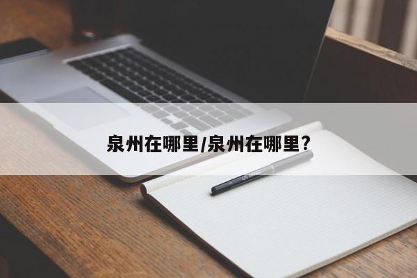 泉州在哪里/泉州在哪里?