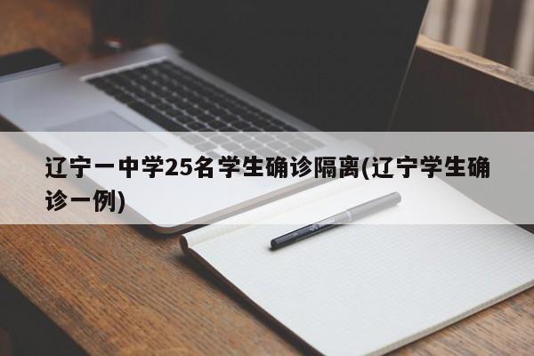 辽宁一中学25名学生确诊隔离(辽宁学生确诊一例)