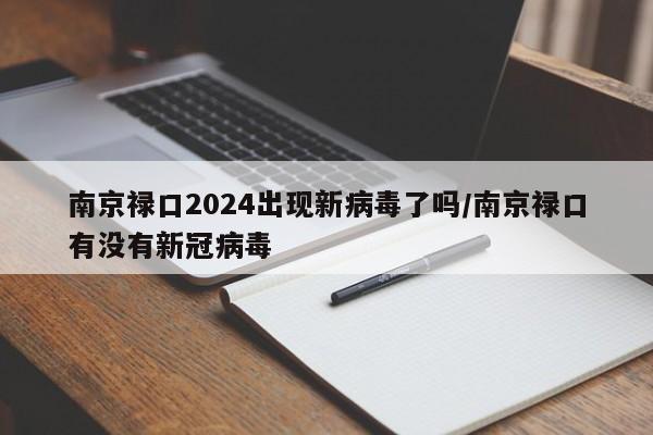 南京禄口2024出现新病毒了吗/南京禄口有没有新冠病毒