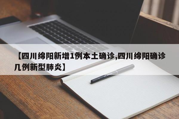 【四川绵阳新增1例本土确诊,四川绵阳确诊几例新型肺炎】