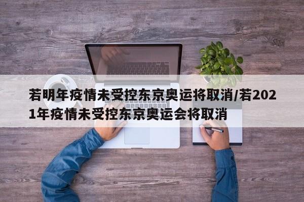 若明年疫情未受控东京奥运将取消/若2021年疫情未受控东京奥运会将取消
