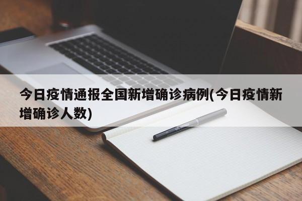 今日疫情通报全国新增确诊病例(今日疫情新增确诊人数)