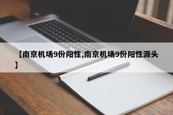 【南京机场9份阳性,南京机场9份阳性源头】