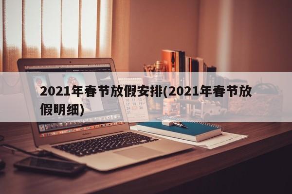 2021年春节放假安排(2021年春节放假明细)