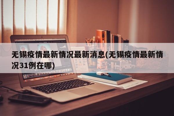 无锡疫情最新情况最新消息(无锡疫情最新情况31例在哪)