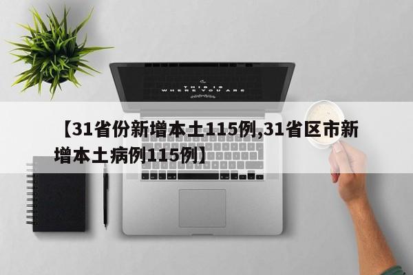 【31省份新增本土115例,31省区市新增本土病例115例】