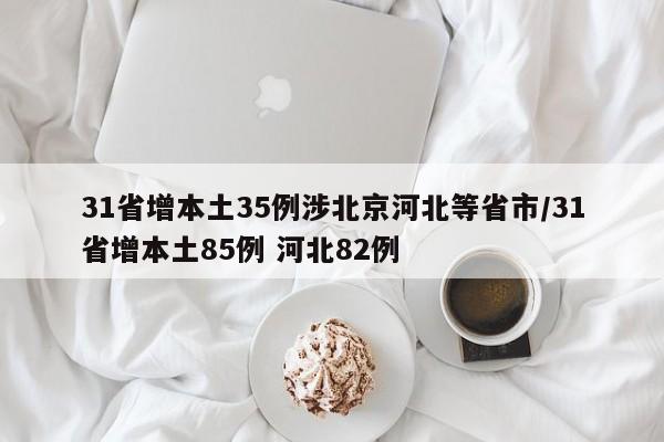 31省增本土35例涉北京河北等省市/31省增本土85例 河北82例