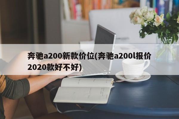 奔驰a200新款价位(奔驰a200l报价2020款好不好)