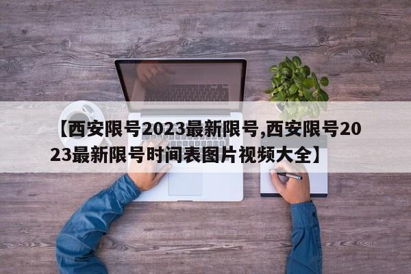 【西安限号2023最新限号,西安限号2023最新限号时间表图片视频大全】