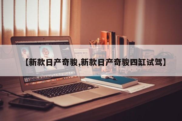 【新款日产奇骏,新款日产奇骏四缸试驾】