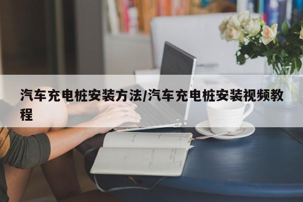 汽车充电桩安装方法/汽车充电桩安装视频教程