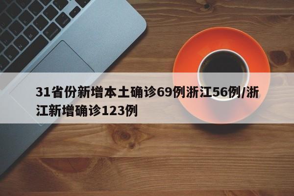 31省份新增本土确诊69例浙江56例/浙江新增确诊123例