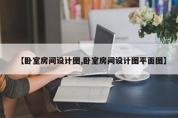 【卧室房间设计图,卧室房间设计图平面图】