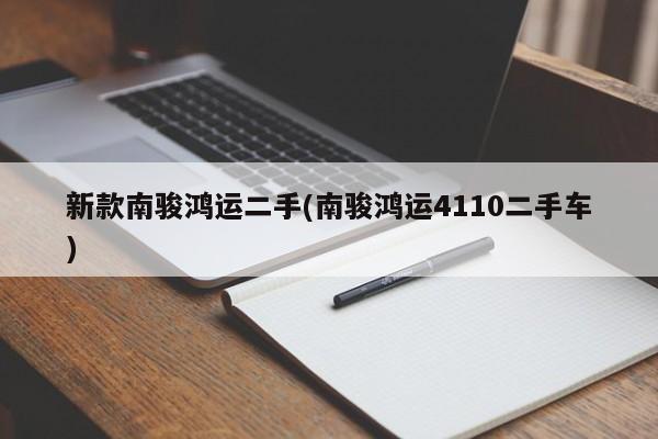 新款南骏鸿运二手(南骏鸿运4110二手车)
