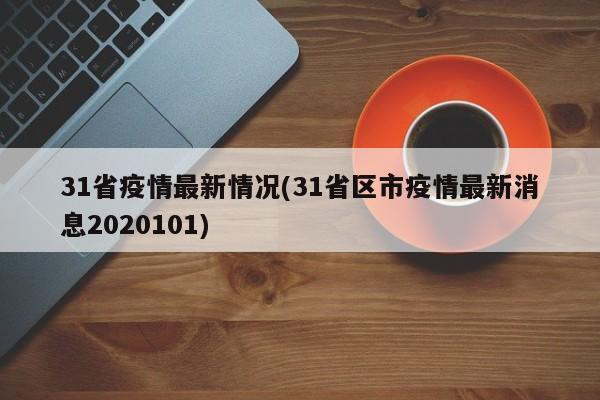 31省疫情最新情况(31省区市疫情最新消息2020101)