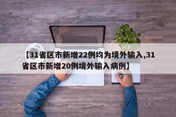 【31省区市新增22例均为境外输入,31省区市新增20例境外输入病例】