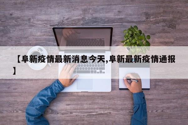 【阜新疫情最新消息今天,阜新最新疫情通报】