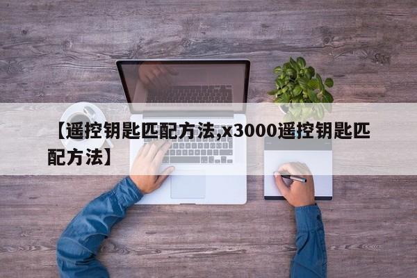 【遥控钥匙匹配方法,x3000遥控钥匙匹配方法】