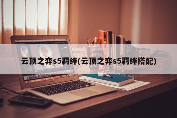 云顶之弈s5羁绊(云顶之弈s5羁绊搭配)