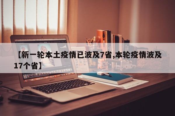 【新一轮本土疫情已波及7省,本轮疫情波及17个省】