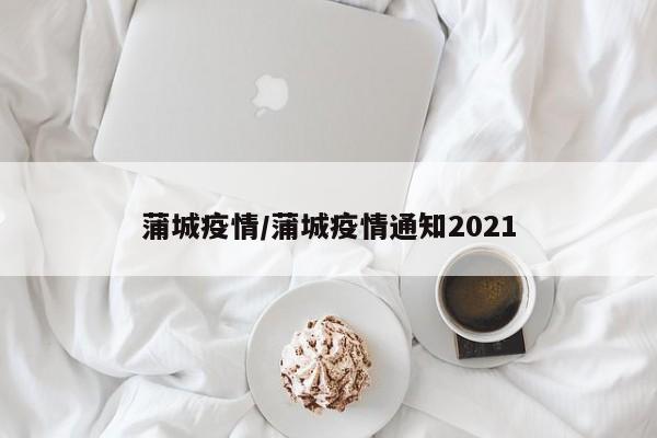 蒲城疫情/蒲城疫情通知2021