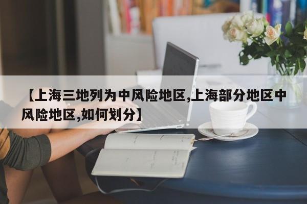 【上海三地列为中风险地区,上海部分地区中风险地区,如何划分】