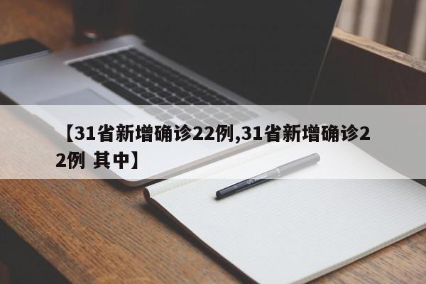 【31省新增确诊22例,31省新增确诊22例 其中】