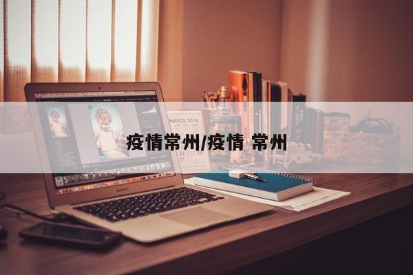 疫情常州/疫情 常州