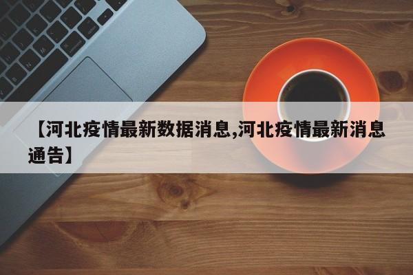 【河北疫情最新数据消息,河北疫情最新消息通告】