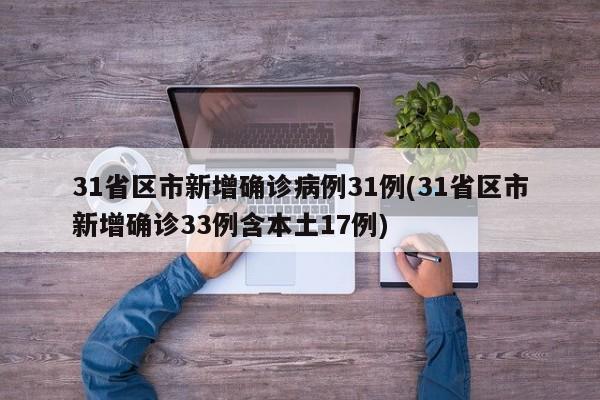 31省区市新增确诊病例31例(31省区市新增确诊33例含本土17例)