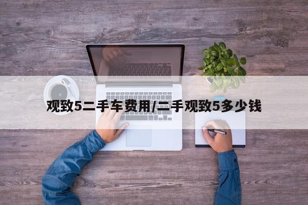 观致5二手车费用/二手观致5多少钱