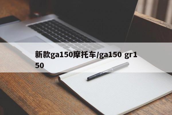 新款ga150摩托车/ga150 gr150
