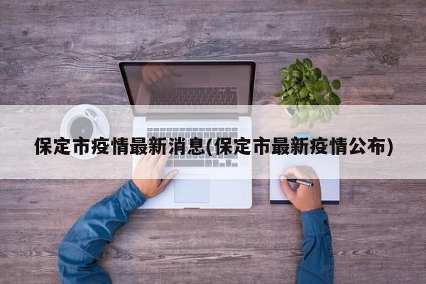 保定市疫情最新消息(保定市最新疫情公布)