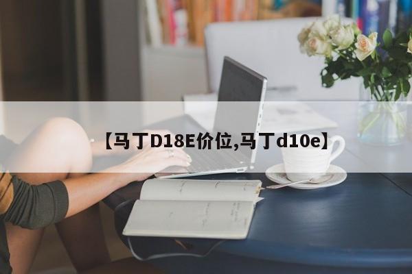 【马丁D18E价位,马丁d10e】