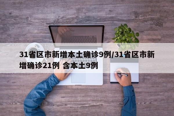 31省区市新增本土确诊9例/31省区市新增确诊21例 含本土9例