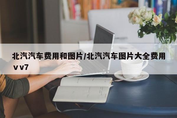 北汽汽车费用和图片/北汽汽车图片大全费用ⅴv7