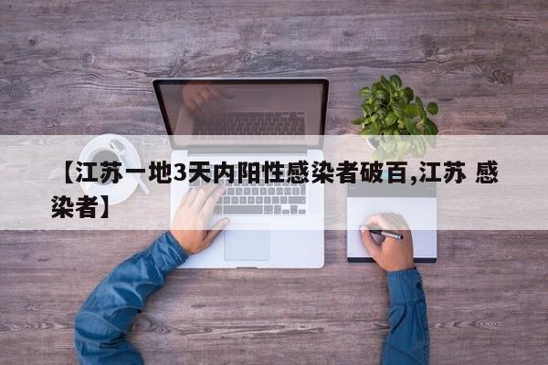 【江苏一地3天内阳性感染者破百,江苏 感染者】
