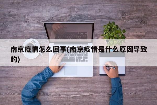 南京疫情怎么回事(南京疫情是什么原因导致的)