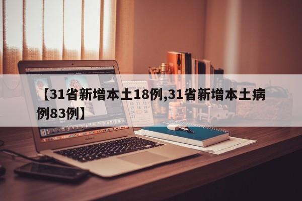 【31省新增本土18例,31省新增本土病例83例】