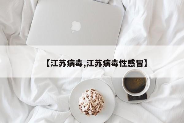 【江苏病毒,江苏病毒性感冒】