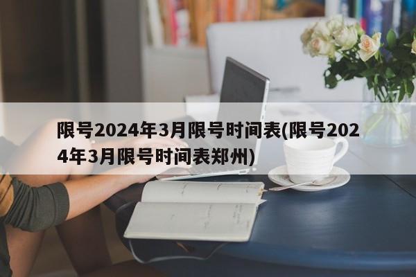 限号2024年3月限号时间表(限号2024年3月限号时间表郑州)
