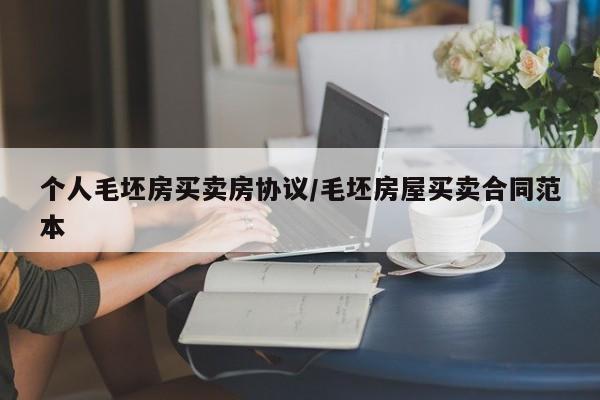 个人毛坯房买卖房协议/毛坯房屋买卖合同范本