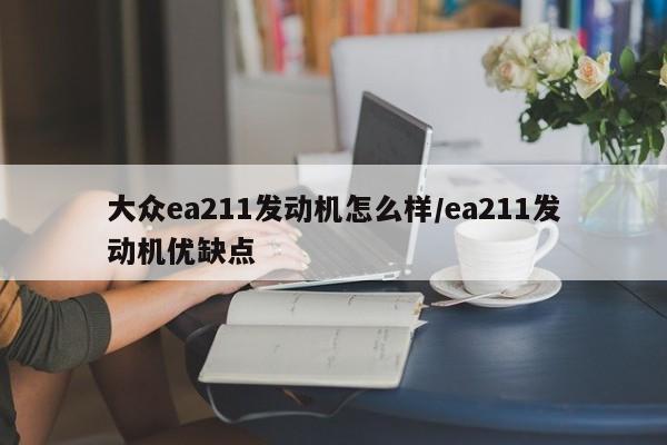 大众ea211发动机怎么样/ea211发动机优缺点