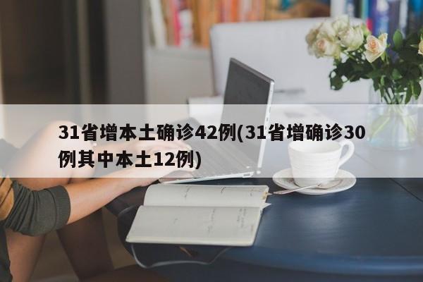 31省增本土确诊42例(31省增确诊30例其中本土12例)