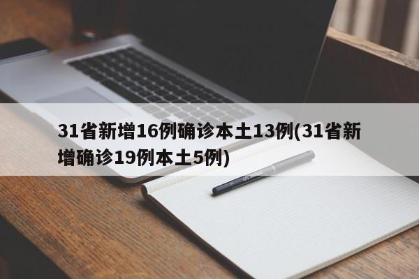 31省新增16例确诊本土13例(31省新增确诊19例本土5例)